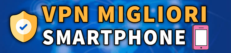 vpn migliori per smartphone e cellulari